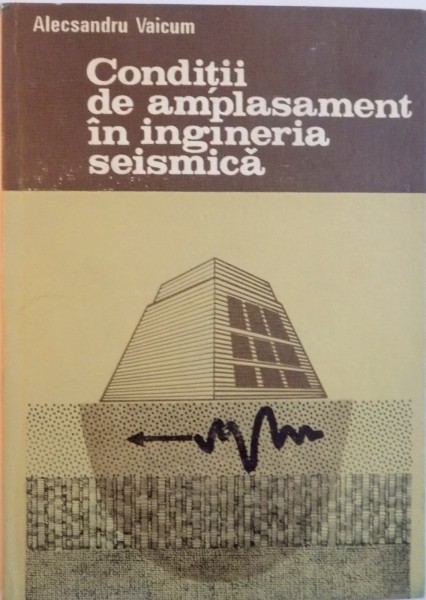 CONDITII DE AMPLASAMENT IN INGINERIA SEISMICA de ALECSANDRU VAICUM, 1985
