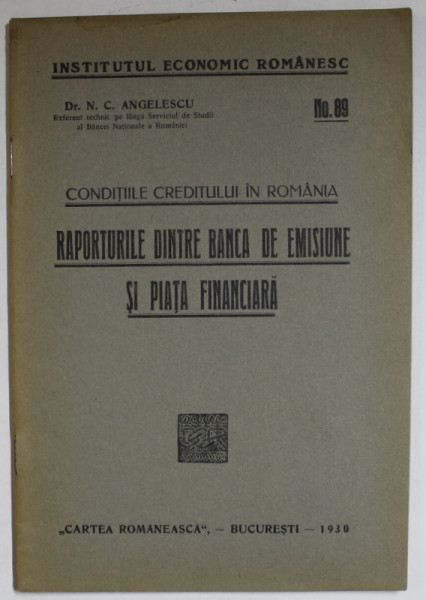 CONDITIILE CREDITULUI IN ROMANIA - RAPORTURILE DINTRE BANCA DE EMISIUNE SI PIATA FINANCIARA de N.C. ANGELESCU , 1930