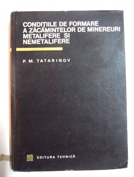 CONDITIILE DE FORMARE A ZACAMINTELOR DE MINEREURI METALIFERE SI NEMETALIFERE de P.M. TATARINOV , 1967