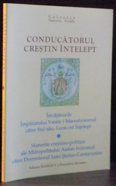 CONDUCATORUL CRESTIN INTELEPT , INVATATURILE IMPARATULUI VASILE I MACEDONEANUL CATRE FIUL SAU , LEON CEL INTELEPT , 2010