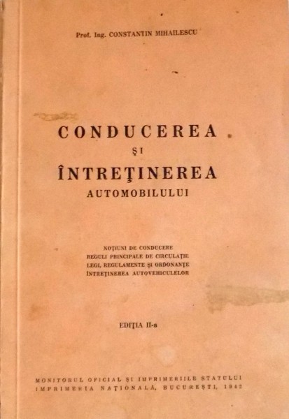 CONDUCEREA SI INTRETINEREA AUTOMOBILULUI , EDITIA A II-A de CONSTANTIN MIHAILESCU , 1942