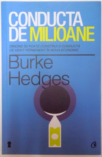 CONDUCTA DE MILIOANE , ORICINE ISI POATE CONSTRUI O CONDUCTA DE VENIT PERMANENT IN NOUA ECONOMIE , ED. a - IV - a de BURKE HEDGES , 2013,