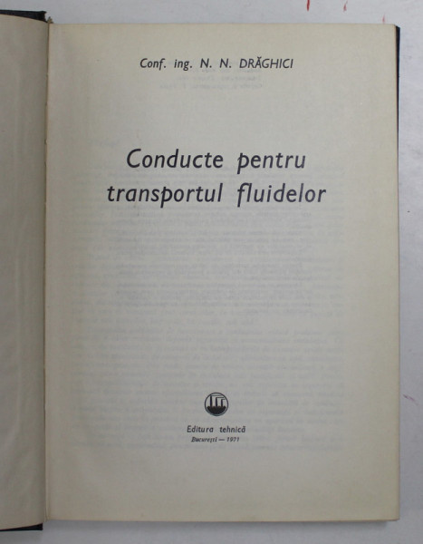 CONDUCTE PENTRU TRANSPORTUL FLUIDELOR de N.N. DRAGHICI , 1971 * PREZINTA SUBLINIERI