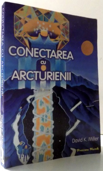 CONECTAREA CU ARCTURIENII de DAVID K. MILLER , 2013 *PREZINTA SUBLINIERI IN TEXT CU CREIONUL