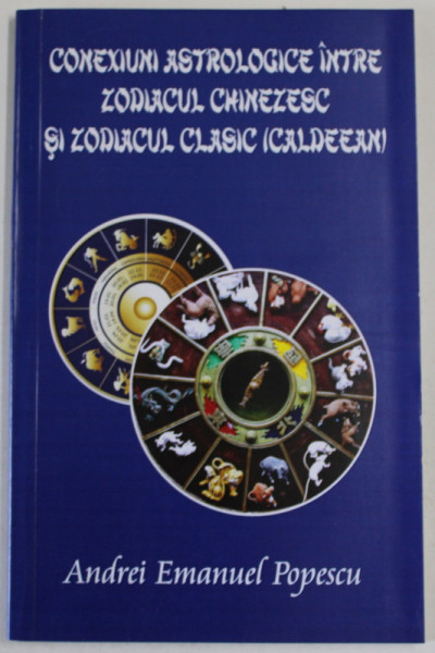 CONEXIUNI ASTROLOGICE INTRE ZODIACUL CHINEZESC SI ZODIACUL CLASIC (CALDEEAN) de ANDREI EMANUEL POPESCU , 2015