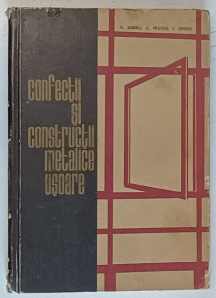CONFECTII SI CONSTRUCTII METALICE USOARE de V. BARBU, C. PESTESI, I. CHIVU , 1965 * PREZINTA URME DE UZURA