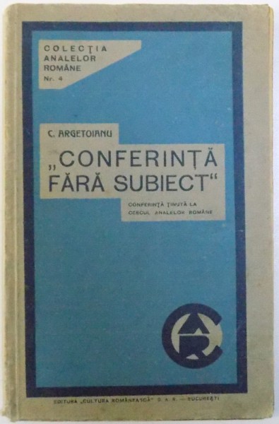 " CONFERINTA FARA SUBIECT " de C. ARGETOIANU - CONFERINTA TINUTA LA CERCUL ANALELOR ROMANE , EDITIA I , 1933