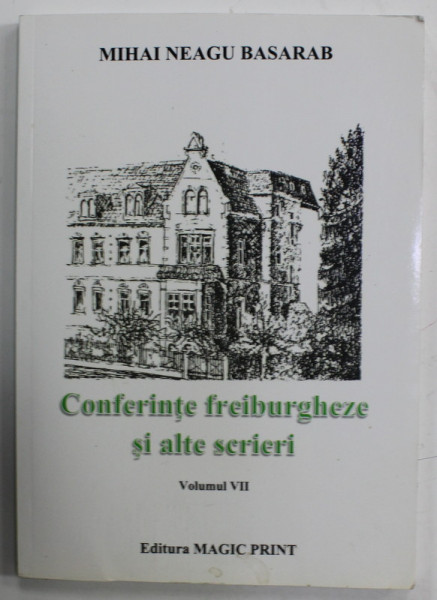 CONFERINTE  FREIBURGHEZE SI ALTE SCRIERI de MIHAI NEAGU BASARAB , VOLUMUL VII , 2020, DEDICATIE *