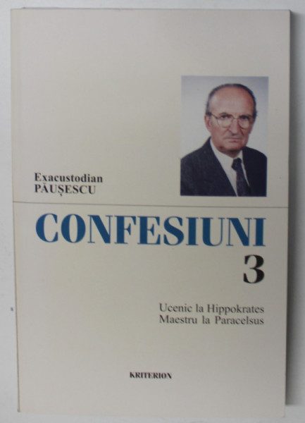 CONFESIUNI de EXACUSTODIAN  PAUSESCU , VOLUMUL 3 - UCENIC LA HIPPOKRATES , MAESTRU LA PARACELSUS , 2006