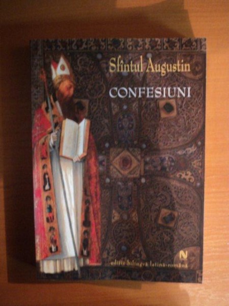 CONFESIUNI , EDITIA A II - A , REVIZUITA de SFINTUL AUGUSTIN , 2006 * EDITIE BILINGVA LATINA - ROMANA