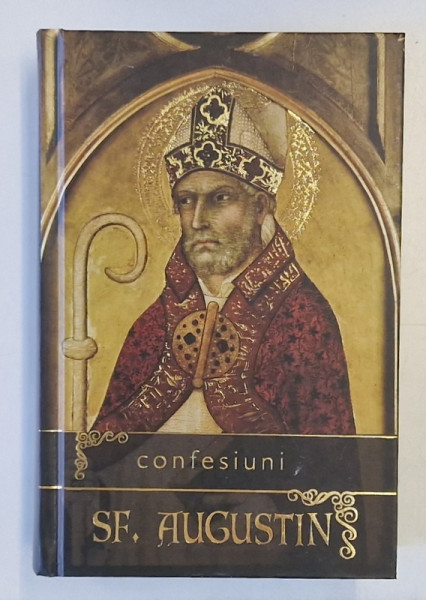 CONFESIUNI , EDITIA A IV - A de SFANTUL AUGUSTIN , 2010 *EDITIE CARTONATA