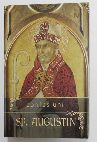 CONFESIUNI de SFANTUL AUGUSTIN , 2009 *EDITIE BROSATA