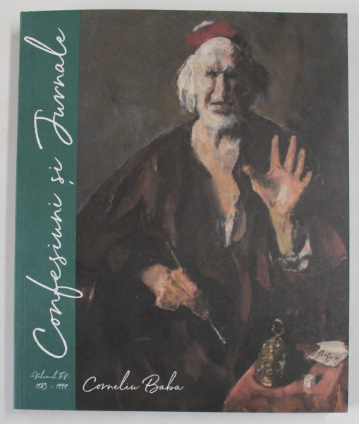 CONFESIUNI SI JURNALE , ( 1983 - 1997 ) , VOLUMUL IV de CORNELIU BABA , editie ingrijita de MARIA MUSCALU  ALBANI , 2022