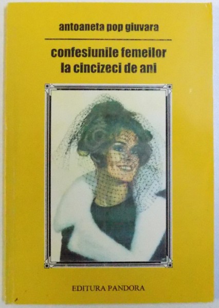 CONFESIUNILE FEMEILOR LA CINCIZECI DE ANI de ANTOANETA POP GIUVARA , 1998