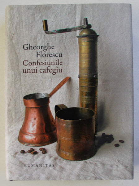 CONFESIUNILE UNUI CAFEGIU de GHEORGHE FLORESCU , 2014 *EDITIE CARTONATA