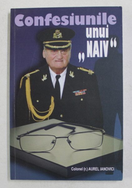 CONFESIUNILE UNUI ' NAIV ' de COLONEL AUREL IANOVICI , 2014