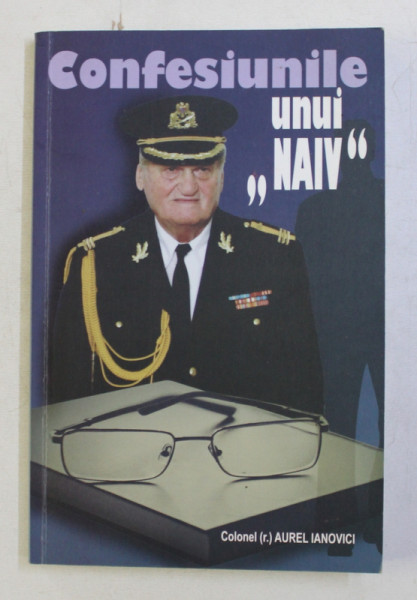 CONFESIUNILE UNUI ' NAIV ' de COLONEL r . AUREL IANOVICI , 2014 , CONTINE SEMNATURA AUTORULUI*