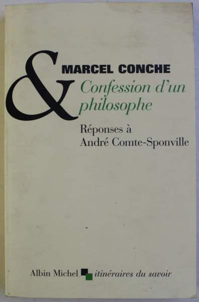 CONFESSION D ' UN PHILOSOPHE par MARCEL CONCHE - REPONSES A ANDRE COMTE - SPONVILLE , 2003