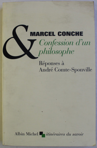 CONFESSION D ' UN PHILOSOPHE par MARCEL CONCHE - REPONSES A ANDRE COMTE - SPONVILLE , 2003