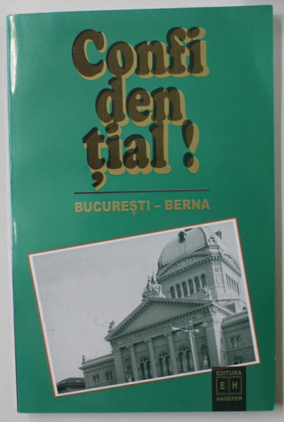CONFIDENTIAL !  BUCURESTI - BERNA , RAPOARTELE DIPLOMATICE ALE LUI RENE DE WECK , 1940 -1944  , in romaneste de DUMITRU HINCU , 2002  , DEDICATIE *