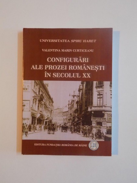 CONFIGURARI ALE PROZEI ROMANESTI IN SECOLUL XX de VALENTINA MARIN CURTICEANU 2008
