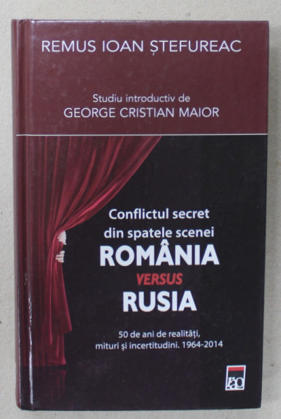CONFLICTUL SECRET DIN SPATELE SCENEI , ROMANIA VERSUS RUSIA ,...1964 -2014 de REMUS IOAN STEFUREAC , 2015, DEDICATIE *