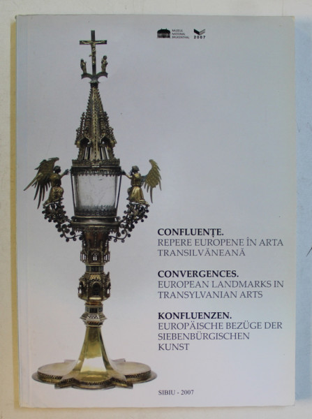 CONFLUENTE . REPERE EUROPENE IN ARTA TRANSILVANEANA , CATALOG DE EXPOZITIE , EDITIE IN ROMANA  - ENGLEZA  - GERMANA , concept si coordonare DANIELA DAMBOIU si IULIA MESEA , 2007
