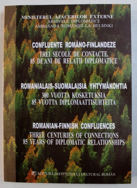 CONFLUENTE ROMANO - FINLANDEZE - TREI SECOLE DE CONTACTE , 85 DE ANI DE RELATII DIPLOMATICE  de ALEXANDRU POPESCU , LUCRAREA CONTINE TEXTE IN ROMANA - FINLANDEZA - ENGLEZA , 2005