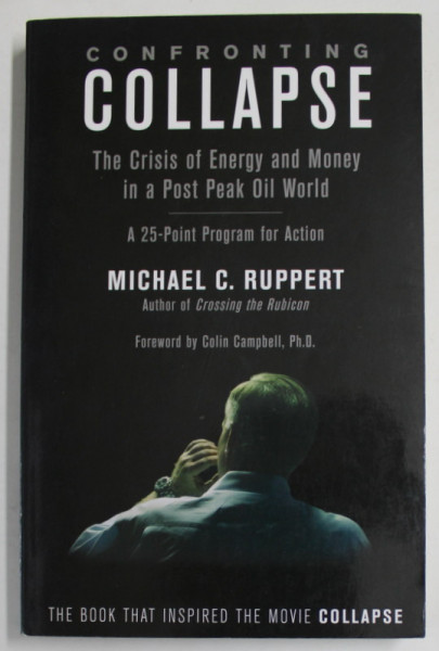 CONFRONTING COLLAPSE , THE CRISIS OF ENERGY AND MONEY IN A POST PEAK OIL WORLD by MICHAEL C. RUPPERT , 2009