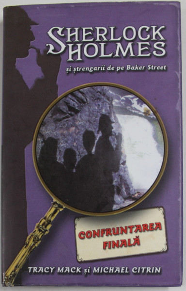 CONFRUNTAREA FINALA - SERIA '' SHERLOCK HOLMES SI STRENGARII DE PE BAKER STREET ''  de TRACY MACK si MICHAEL CITRIN , 2013