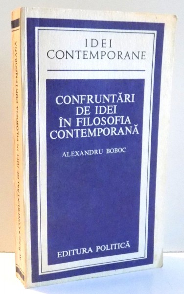 CONFRUNTARI DE IDEI IN FILOSOFIA CONTEMPORANA de ALEXANDRU BOBOC , 1983