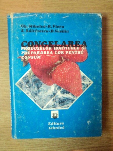 CONGELAREA PRODUSELOR HORTICOLE SI PREPARAREA LOR PENTRU CONSUM de GHE. MIHALCA ... DUMITRU VASILIU , 1980