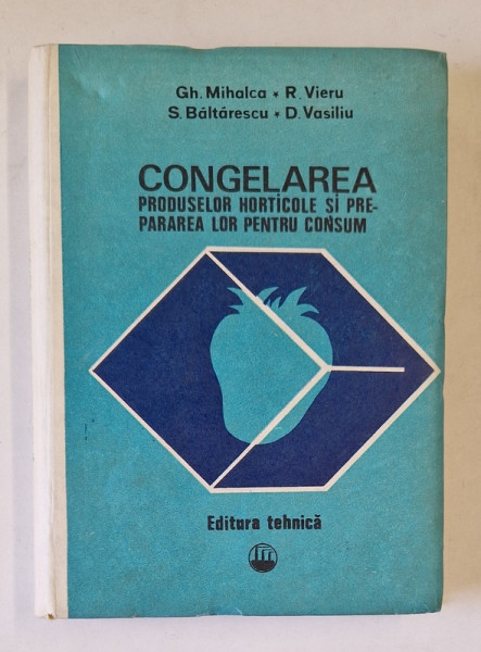 CONGELAREA PRODUSELOR HORTICOLE SI PREPARAREA LOR PENTRU CONSUM de GHE. MIHALCA ... DUMITRU VASILIU , 1980