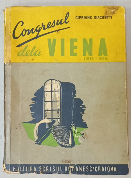 CONGRESUL DE LA VIENA ( 1814 - 1815  ) de CIPRIANO GIACHETTI , EDITIE INTERBELICA , PREZINTA URME DE UZURA SI PETE