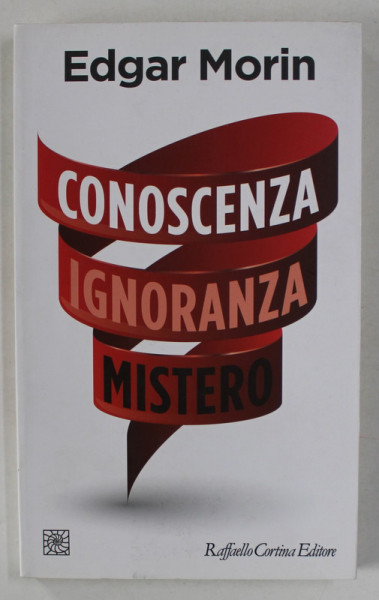 CONOSCENZA , IGNORANZA , MISTERO di EDGAR MORIN , 2018, TEXT IN LIMBA ITALIANA