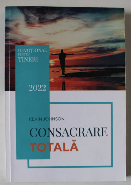 CONSACRARE TOTALA de KEVIN JOHNSON , DEVOTIONAL PENTRU TINERI , 2022