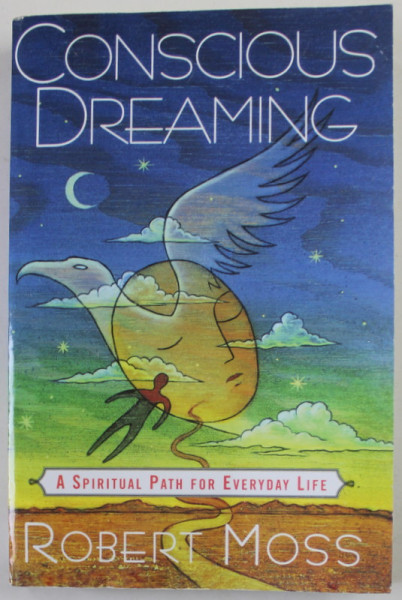 CONSCIOUS DREAMING by ROBERT MOSS ,  A SPIRITUAL PATH FOR EVERYDAY LIFE , 1996