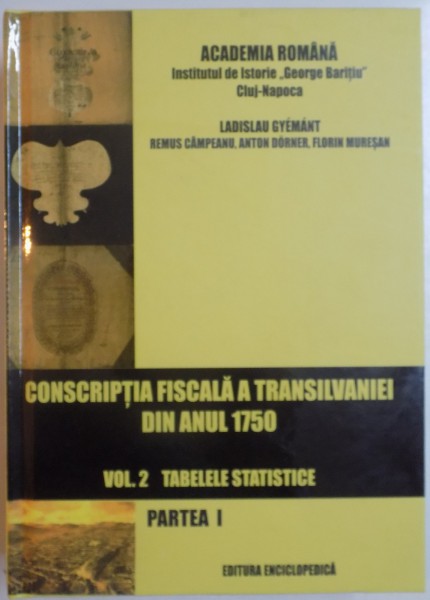 CONSCRIPTIA FISCALA A TRANSILVANIEI DIN ANUL 1750 de LADISLAU GYEMANT...FLORIN MURESAN , VOL II , PARTEA A I A , 2016