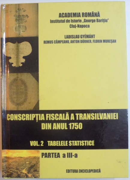 CONSCRIPTIA FISCALA A TRANSILVANIEI DIN ANUL 1750 de LADISLAU GYEMANT...FLORIN MURESAN , VOL II , PARTEA A III A , 2016