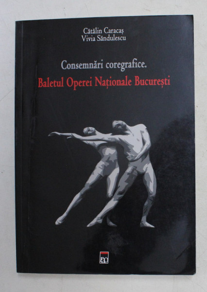 CONSEMNARI COREGRAFICE . BALETUL OPEREI NATIONALE BUCURESTI de CATALIN CARACAS si VIVIA SANDULESCU  , 2011