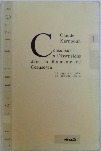 CONSENSUS ET DISSENSIONS EN ROUMANIE : UN PAYS EN QUETE D' UNE SOCIETE CIVILE par CLAUDE KARNOOUH, DEDICATIE*  1991