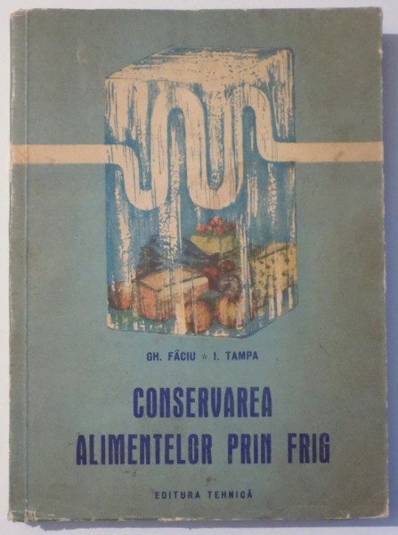 CONSERVAREA ALIMENTELOR PRIN FRIG de GH. FACIU, I. TAMPA , 1961 , DEDICATIE*