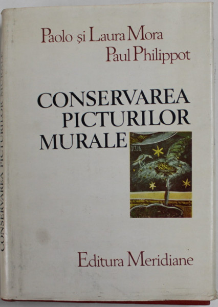 CONSERVAREA PICTURILOR MURALE de PAOLO SI LAURA MORA , PAUL PHILIPPOT , 1986 * EDITIE CARTONATA