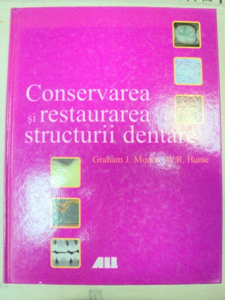 CONSERVAREA SI RESTAURAREA STRUCTURII DENTARE-GRAHAM J. MONT,W.R. HUME 1999