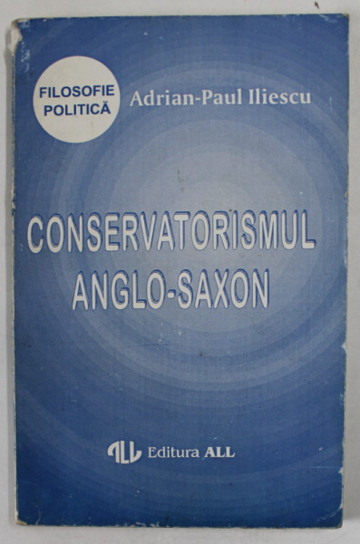 CONSERVATORISMUL ANGLO - SAXON de ADRIAN PAUL ILIESCU , 1994 * PREZINTA HALOURI DE APA