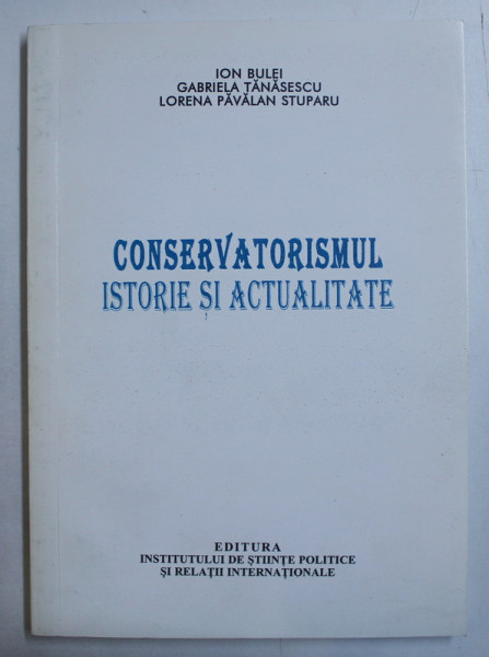 CONSERVATORISMUL , ISTORIE SI ACTUALITATE de ION BULEI , GABRIELA TANASESCU , LORENA PAVALAN STUPARU , 2007 , DEDICATIE*