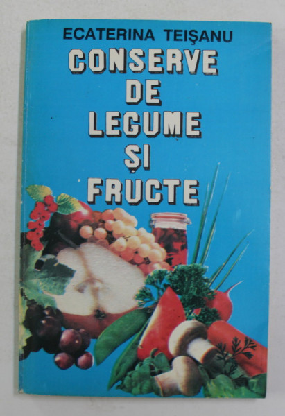 CONSERVE DE LEGUME SI FRUCTE de ECATERINA TEISANU , 1993