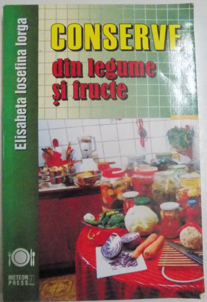 CONSERVE DIN LEGUME SI FRUCTE de ELISABETA IOSEFINA IORGA , 2012