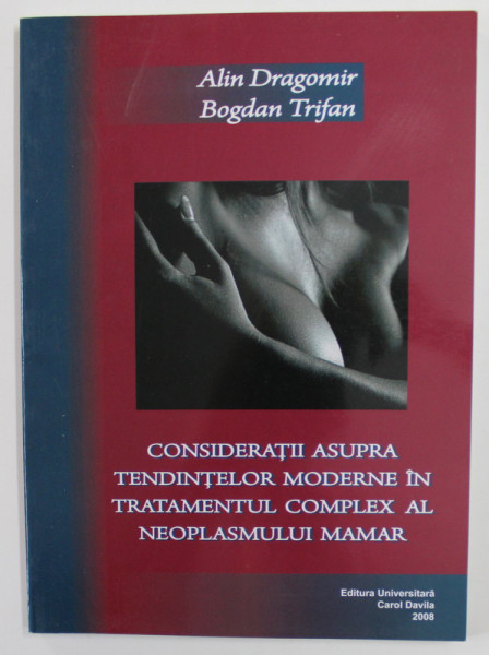 CONSIDERATII ASUPRA TENDINTELOR MODERNE IN TRATAMENTUL COMPLEX AL NEOPLASMULUI MAMAR de ALIN DRAGOMIR si BOGDAN TRIFAN , 2008