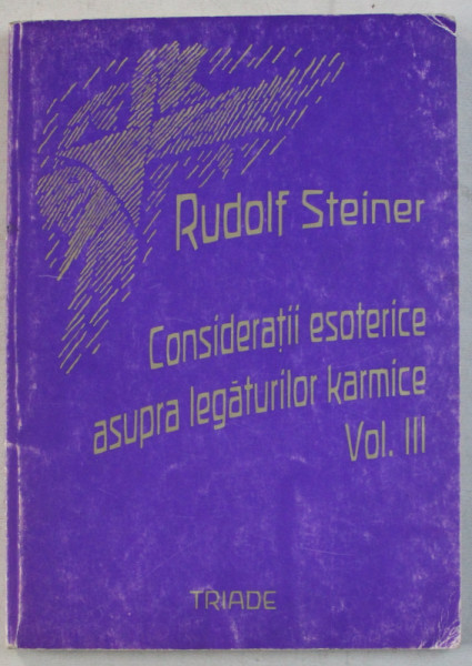 CONSIDERATII ESOTERICE ASUPRA LEGATURILOR KARMICE , VOLUMUL III de RUDOLF STEINER , 2003